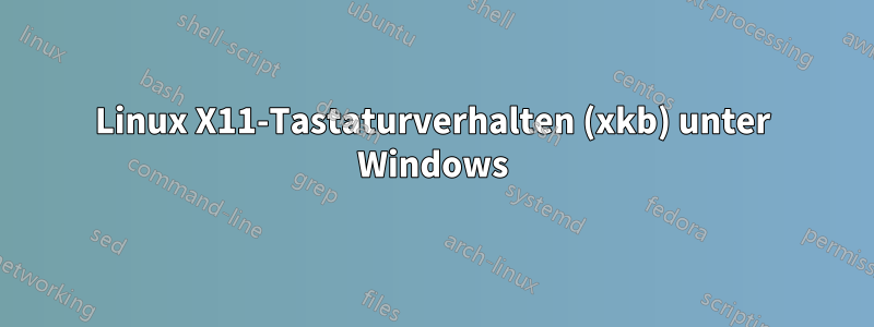Linux X11-Tastaturverhalten (xkb) unter Windows
