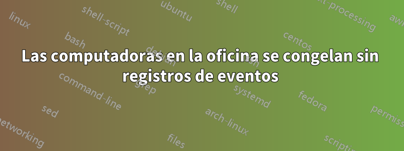 Las computadoras en la oficina se congelan sin registros de eventos