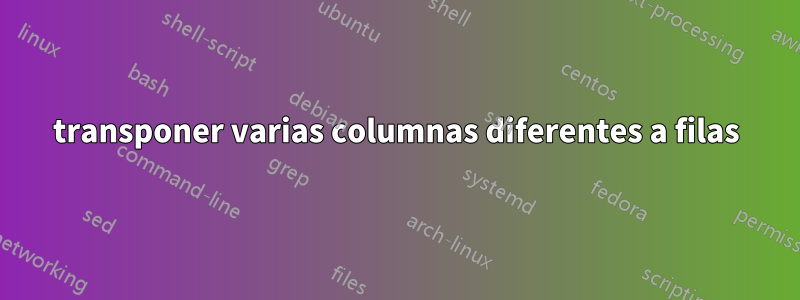 transponer varias columnas diferentes a filas