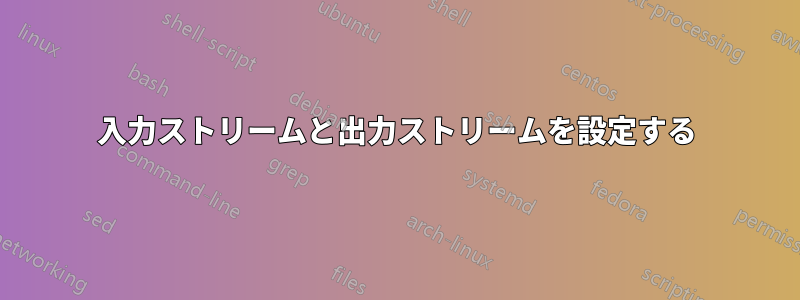 入力ストリームと出力ストリームを設定する