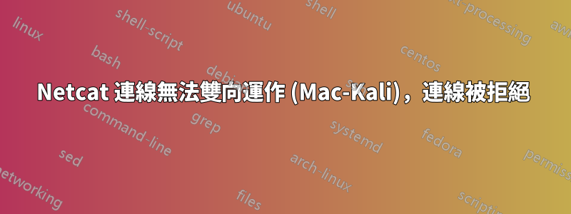 Netcat 連線無法雙向運作 (Mac-Kali)，連線被拒絕