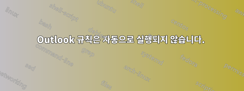 Outlook 규칙은 자동으로 실행되지 않습니다.