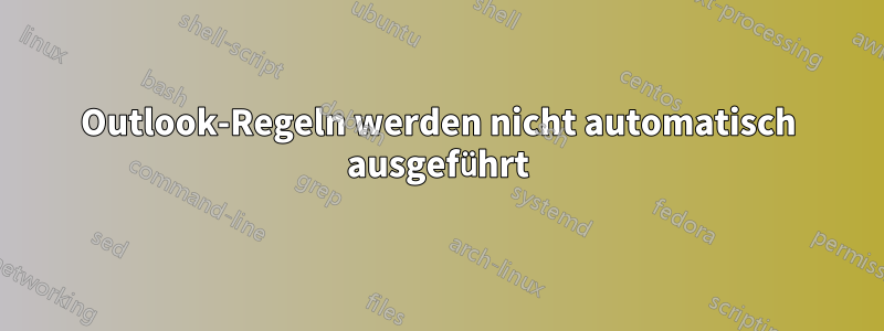 Outlook-Regeln werden nicht automatisch ausgeführt