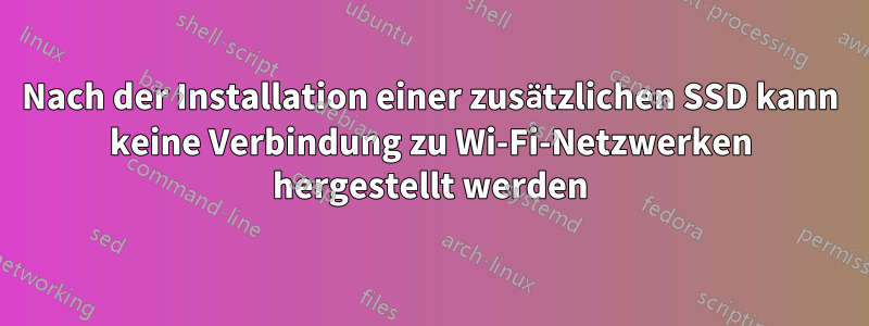 Nach der Installation einer zusätzlichen SSD kann keine Verbindung zu Wi-Fi-Netzwerken hergestellt werden