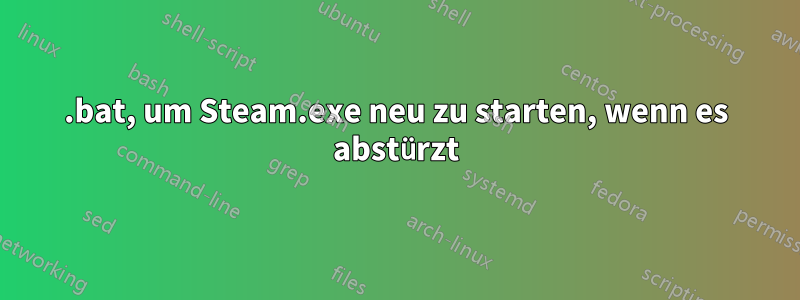 .bat, um Steam.exe neu zu starten, wenn es abstürzt
