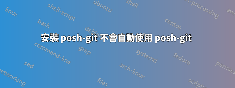 安裝 posh-git 不會自動使用 posh-git