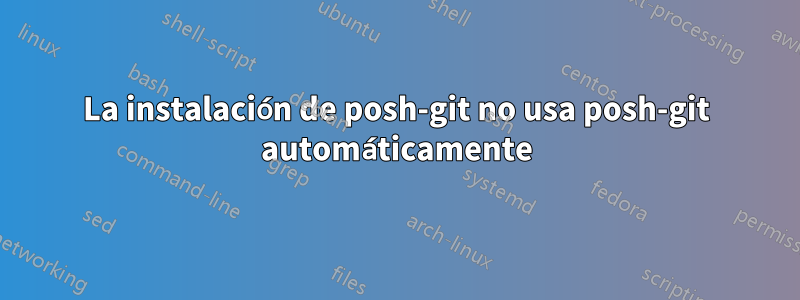 La instalación de posh-git no usa posh-git automáticamente