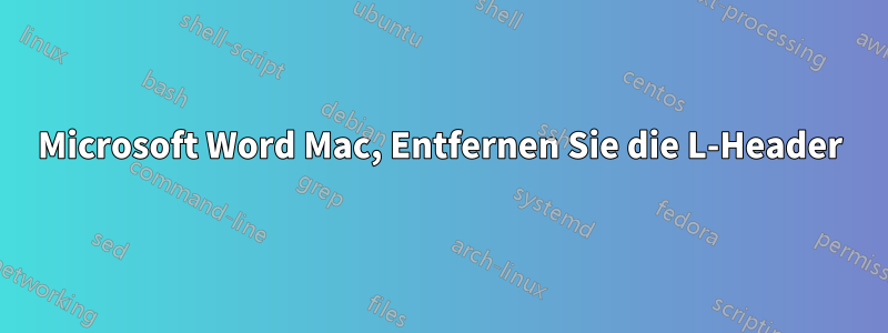 Microsoft Word Mac, Entfernen Sie die L-Header