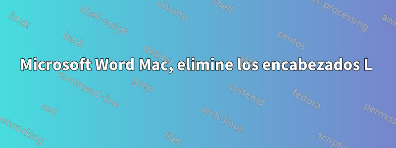 Microsoft Word Mac, elimine los encabezados L