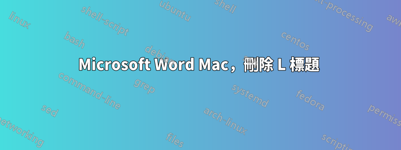 Microsoft Word Mac，刪除 L 標題