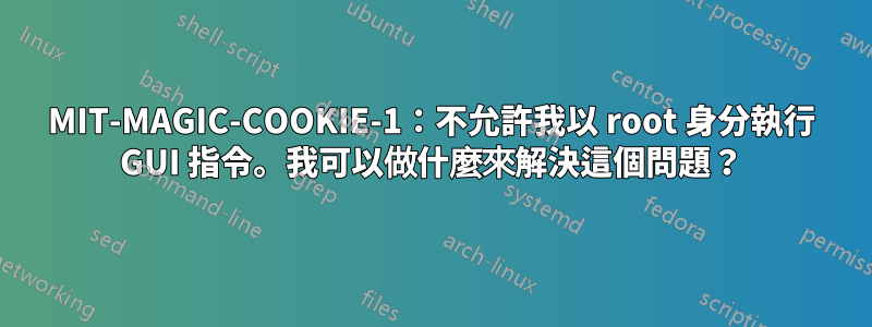 MIT-MAGIC-COOKIE-1：不允許我以 root 身分執行 GUI 指令。我可以做什麼來解決這個問題？
