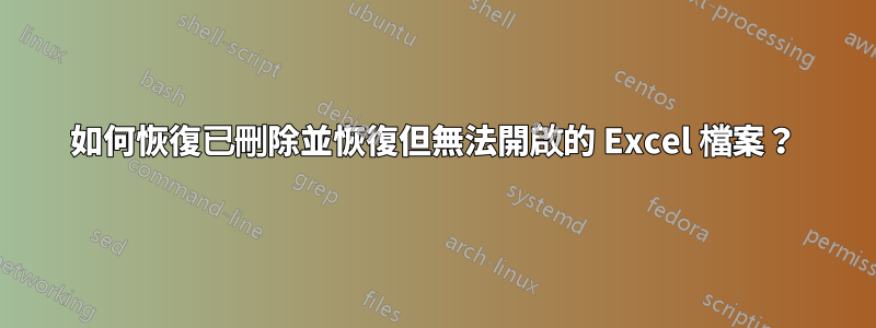如何恢復已刪除並恢復但無法開啟的 Excel 檔案？