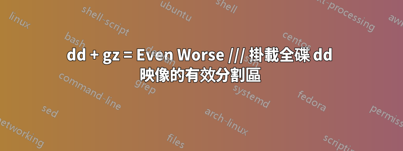 dd + gz = Even Worse /// 掛載全碟 dd 映像的有效分割區