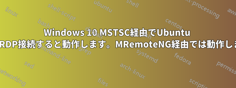 Windows 10 MSTSC経由でUbuntu 22.04にRDP接続すると動作します。MRemoteNG経由では動作しません。