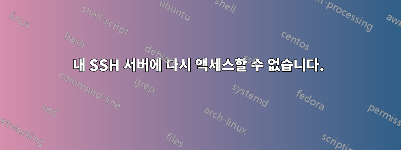 내 SSH 서버에 다시 액세스할 수 없습니다.