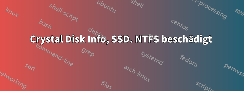 Crystal Disk Info, SSD. NTFS beschädigt