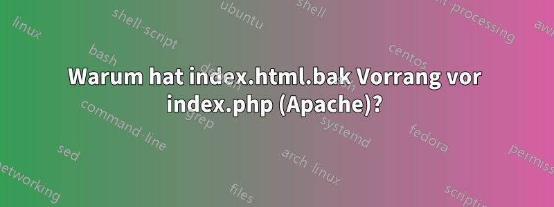 Warum hat index.html.bak Vorrang vor index.php (Apache)?