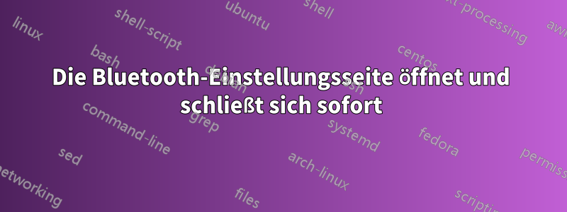 Die Bluetooth-Einstellungsseite öffnet und schließt sich sofort