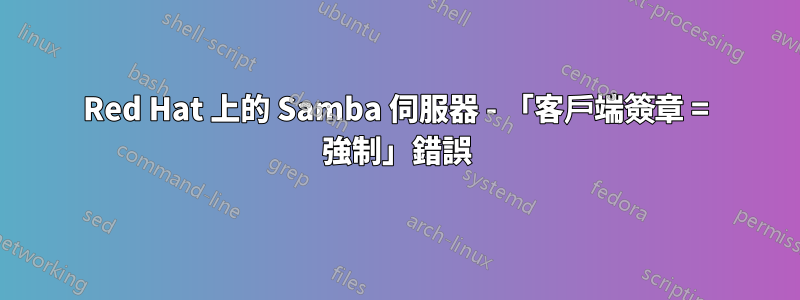 Red Hat 上的 Samba 伺服器 - 「客戶端簽章 = 強制」錯誤