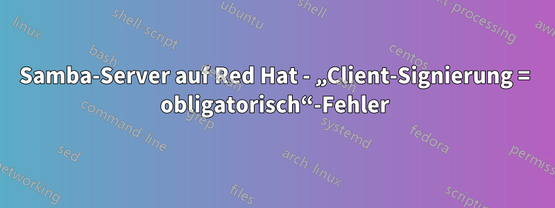 Samba-Server auf Red Hat - „Client-Signierung = obligatorisch“-Fehler