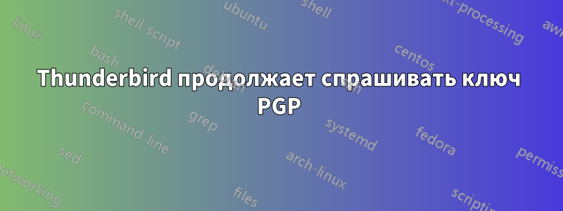 Thunderbird продолжает спрашивать ключ PGP