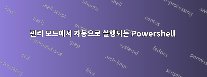 관리 모드에서 자동으로 실행되는 Powershell