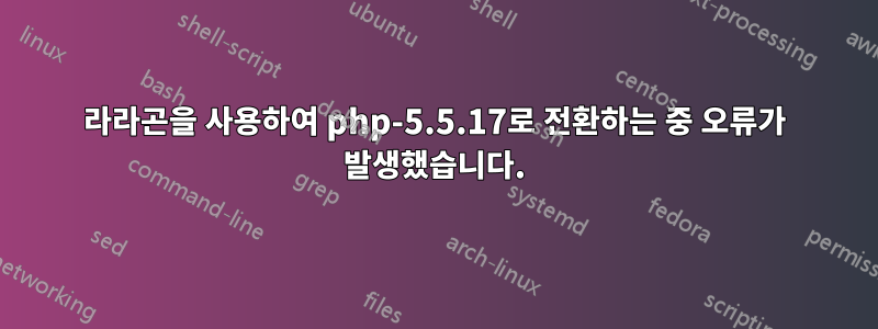 라라곤을 사용하여 php-5.5.17로 전환하는 중 오류가 발생했습니다.
