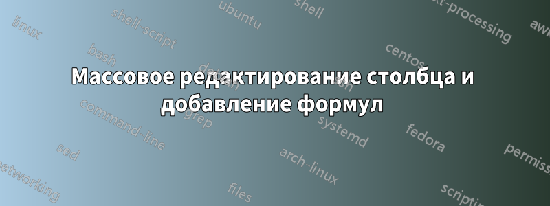 Массовое редактирование столбца и добавление формул