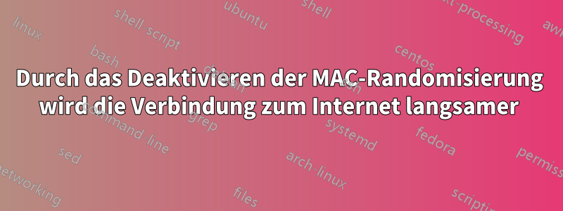Durch das Deaktivieren der MAC-Randomisierung wird die Verbindung zum Internet langsamer