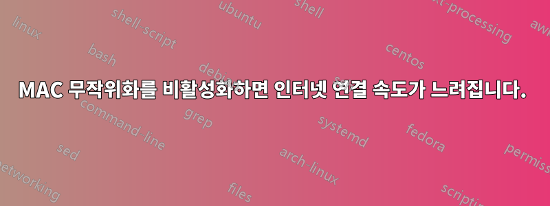 MAC 무작위화를 비활성화하면 인터넷 연결 속도가 느려집니다.