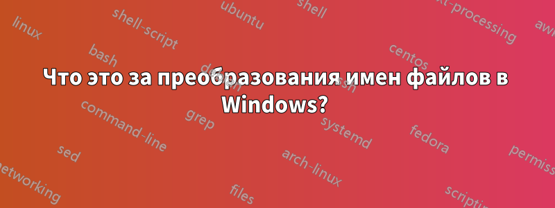 Что это за преобразования имен файлов в Windows?