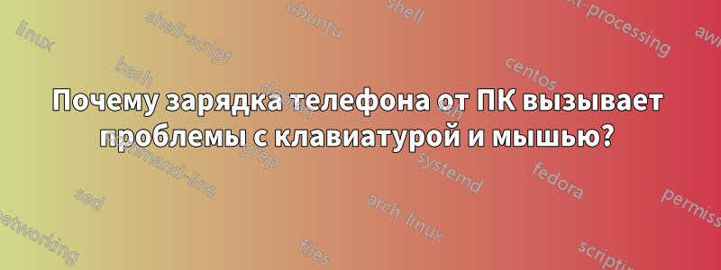 Почему зарядка телефона от ПК вызывает проблемы с клавиатурой и мышью?