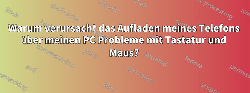 Warum verursacht das Aufladen meines Telefons über meinen PC Probleme mit Tastatur und Maus?