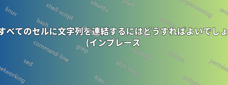 列のすべてのセルに文字列を連結するにはどうすればよいでしょうか (インプレース)?