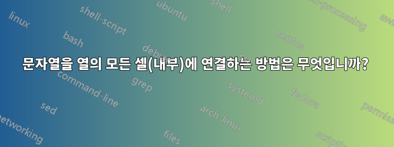 문자열을 열의 모든 셀(내부)에 연결하는 방법은 무엇입니까?