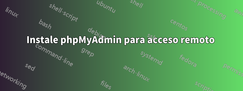 Instale phpMyAdmin para acceso remoto