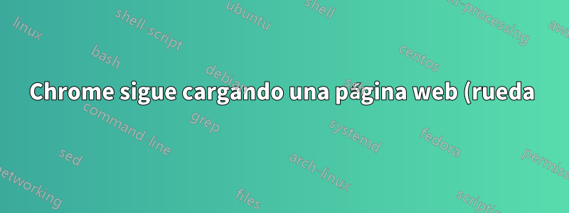 Chrome sigue cargando una página web (rueda) durante mucho tiempo; no hay problema en Firefox para las mismas páginas