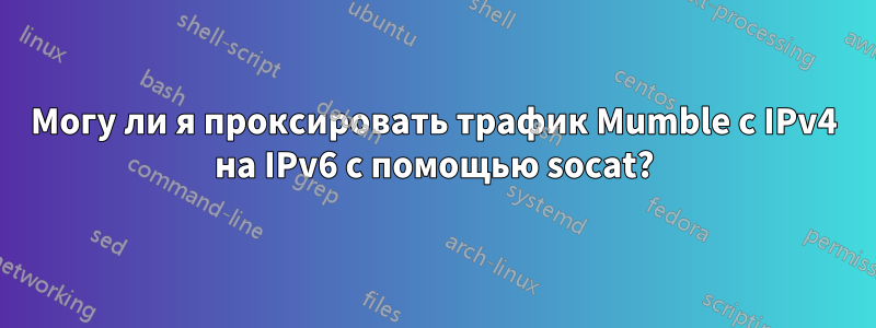 Могу ли я проксировать трафик Mumble с IPv4 на IPv6 с помощью socat?