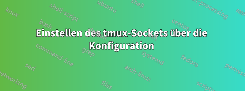 Einstellen des tmux-Sockets über die Konfiguration