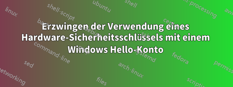Erzwingen der Verwendung eines Hardware-Sicherheitsschlüssels mit einem Windows Hello-Konto