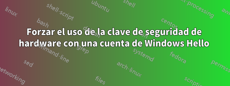 Forzar el uso de la clave de seguridad de hardware con una cuenta de Windows Hello