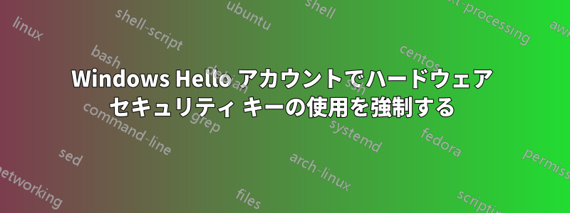 Windows Hello アカウントでハードウェア セキュリティ キーの使用を強制する