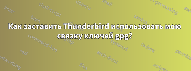 Как заставить Thunderbird использовать мою связку ключей gpg?