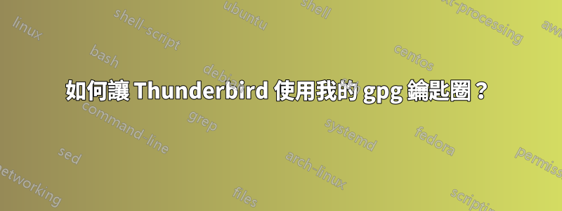 如何讓 Thunderbird 使用我的 gpg 鑰匙圈？