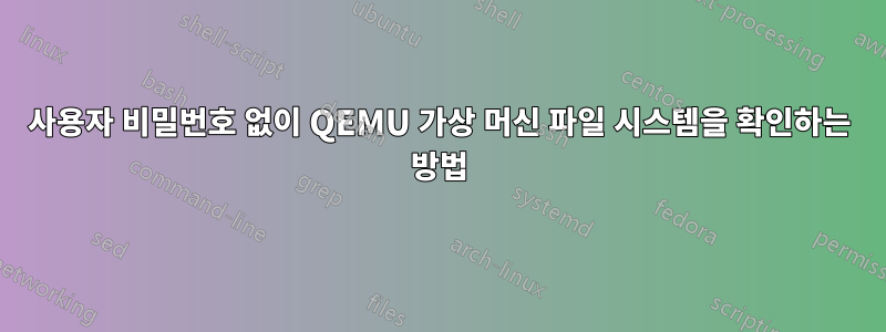 사용자 비밀번호 없이 QEMU 가상 머신 파일 시스템을 확인하는 방법