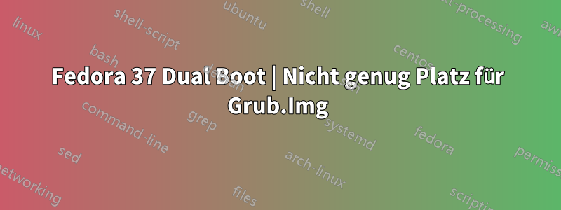 Fedora 37 Dual Boot | Nicht genug Platz für Grub.Img
