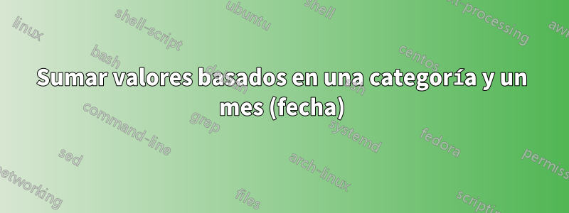 Sumar valores basados ​​en una categoría y un mes (fecha)