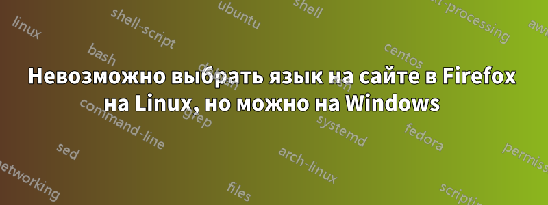 Невозможно выбрать язык на сайте в Firefox на Linux, но можно на Windows