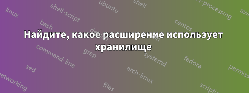Найдите, какое расширение использует хранилище