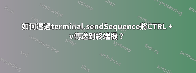 如何透過terminal.sendSequence將CTRL + v傳送到終端機？